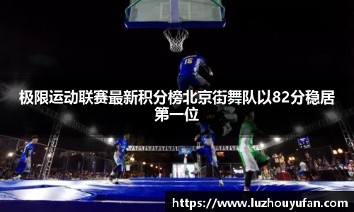 极限运动联赛最新积分榜北京街舞队以82分稳居第一位